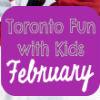Toronto Fun with Kids: February | Help! We've Got Kids