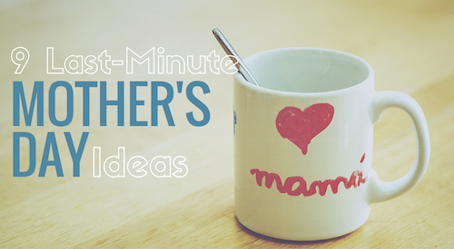 Last-Minute Mother's Day Ideas | Help! We've Got Kids
